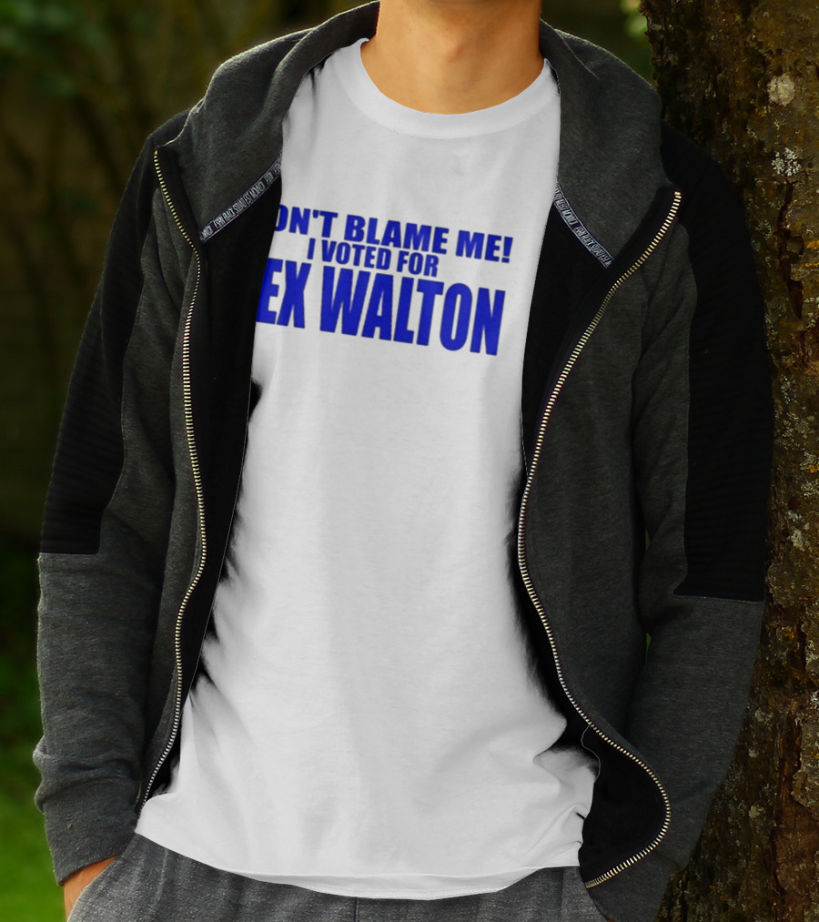 Don't Blame Me I Voted For Lex Walton T-Shirt
