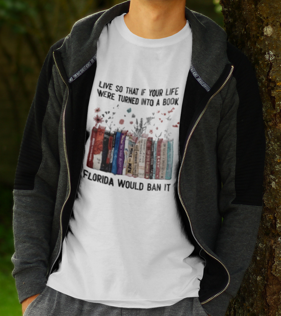 Live So That If Your Life Were Turned Into A Book Florida Would Ban It Banned Books Celebration T-Shirt