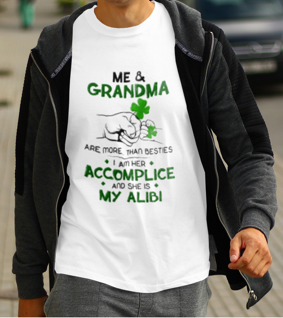 Me And Grandma Are More Than Besties I Am Her Accomplice And She Is My Alibi Shamrock Fist Bump T-Shirt