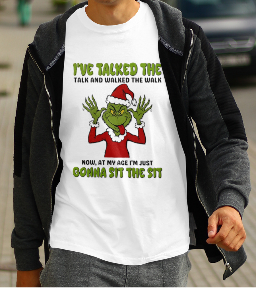 I've Talked The Talk Walked The Walk Grinch Now Gonna Sit The Sit T-Shirt