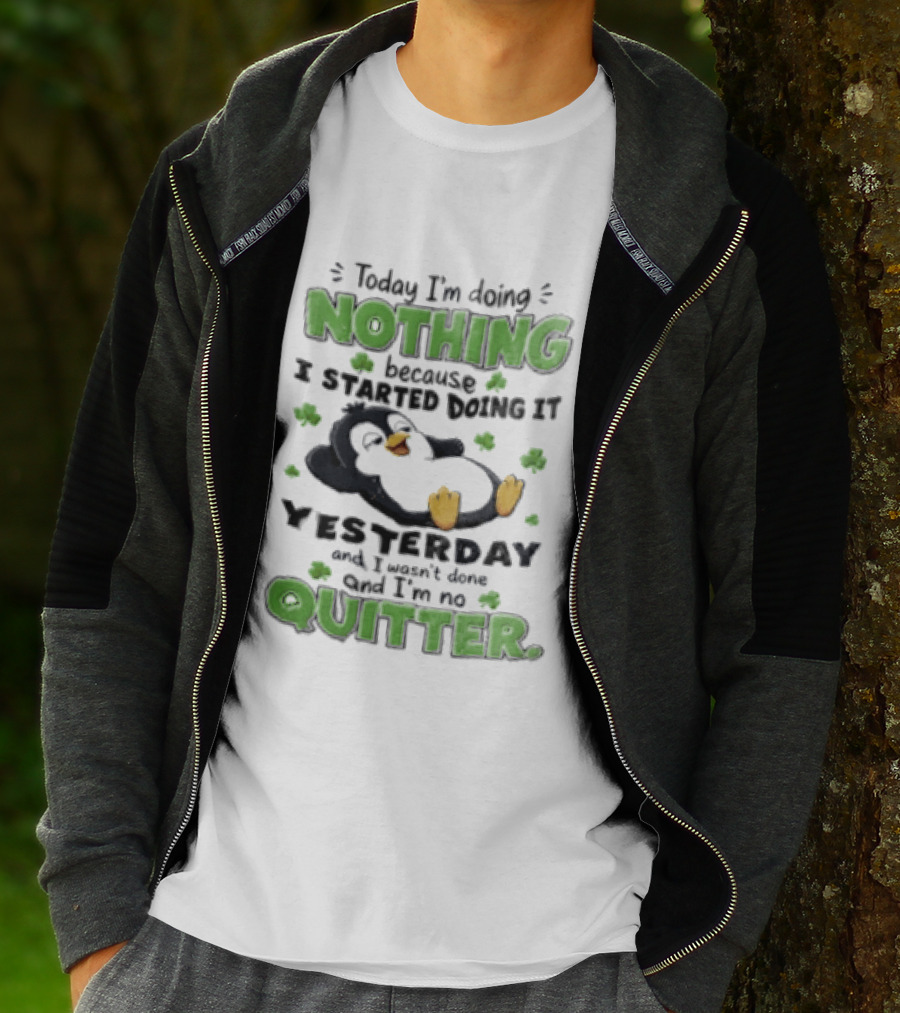 Today I'm Doing Nothing Because I Started Doing It Yesterday And I'm No Quitter Penguin T-Shirt