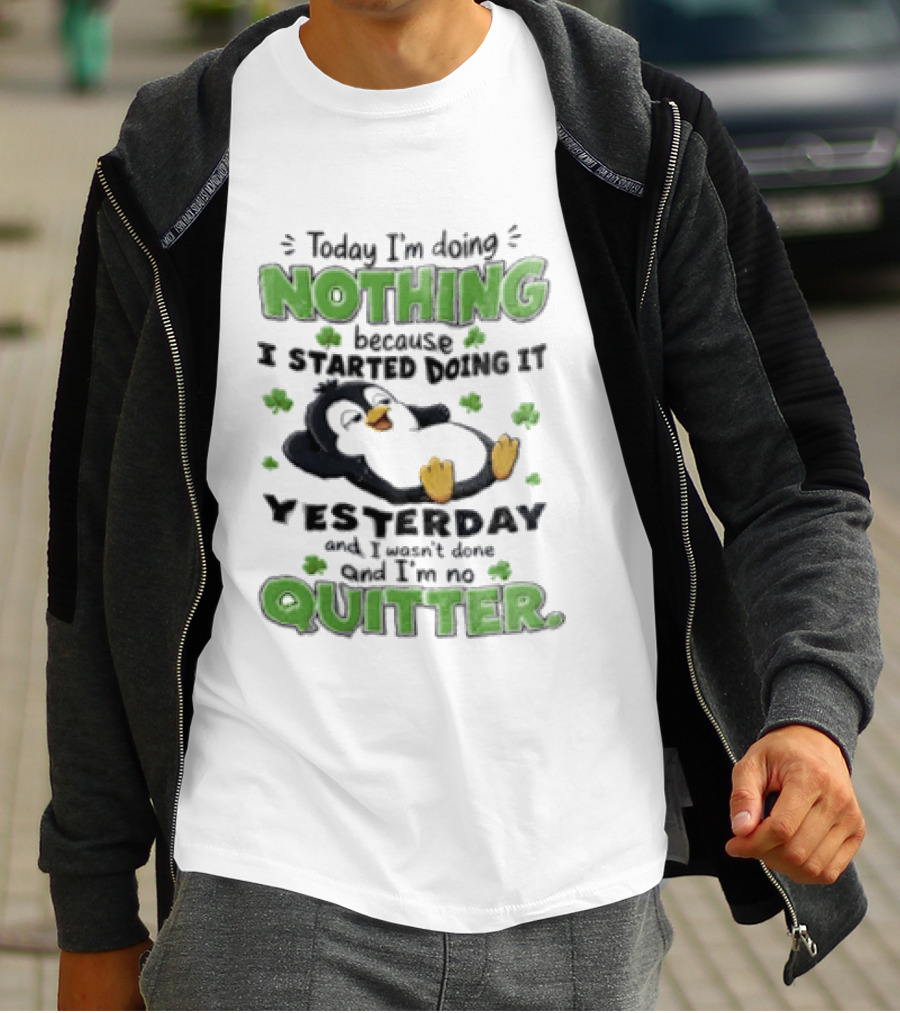 Today I'm Doing Nothing Because I Started Doing It Yesterday And I'm No Quitter Penguin T-Shirt