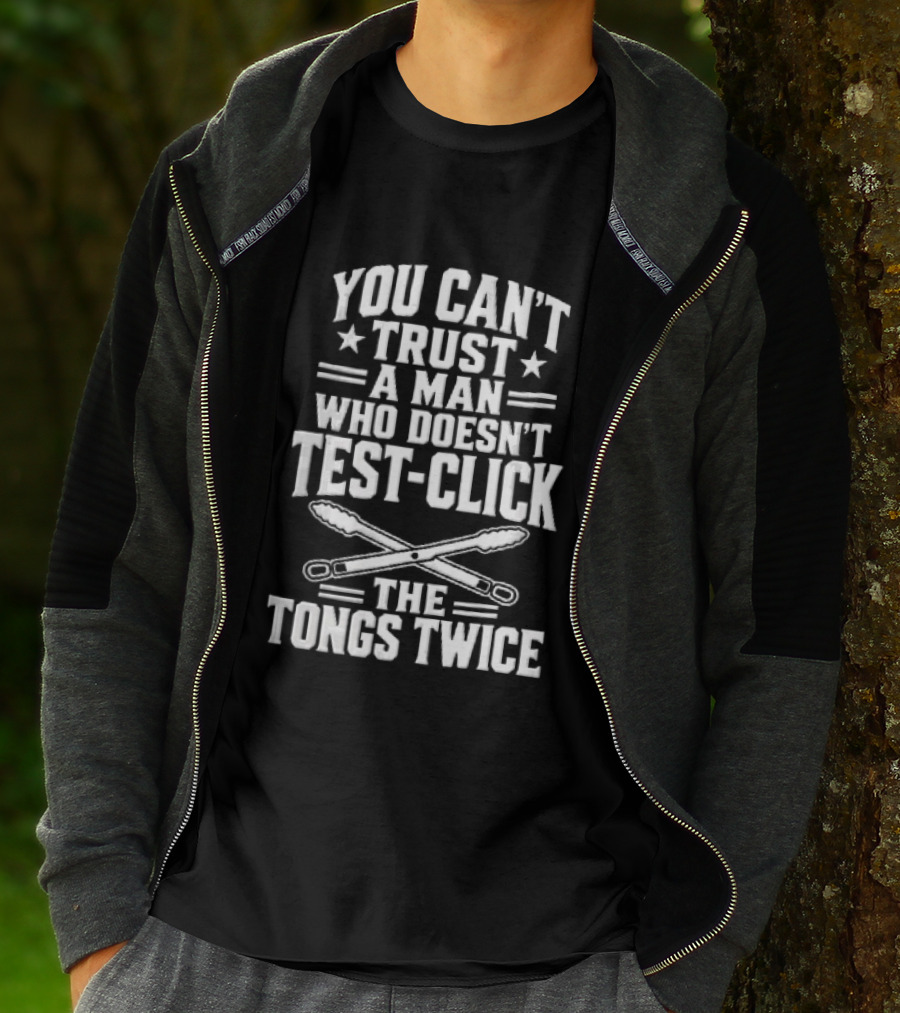 You Cant Trust A Man Who Doesnt Test Click The Tongs Twice Crossed Metal Barbecue Utensils T-Shirt