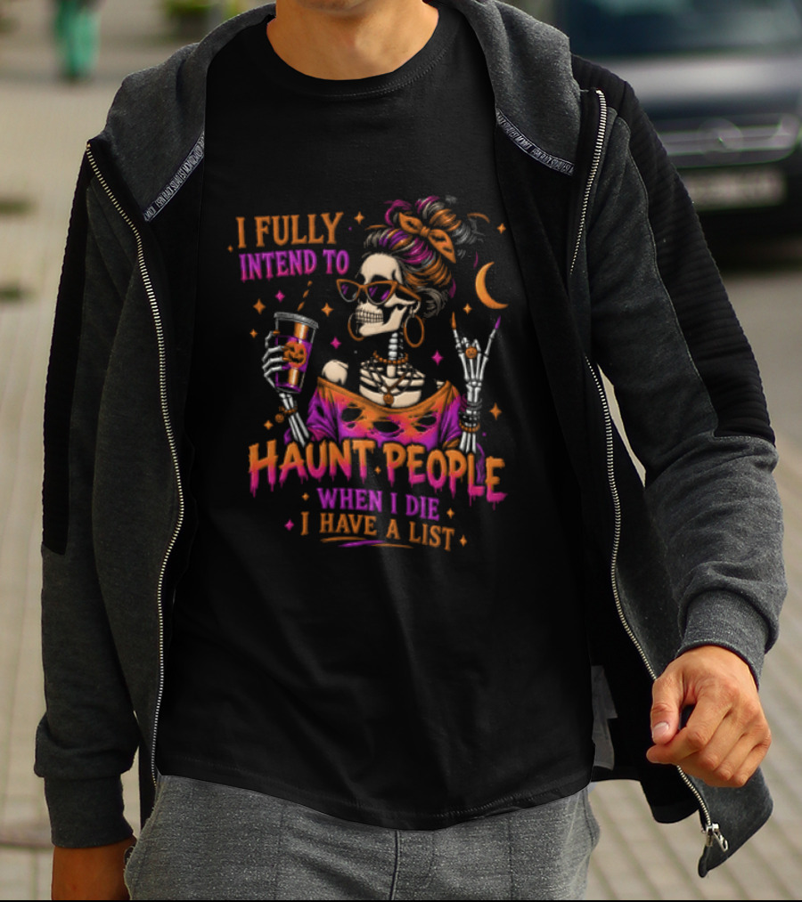 I Fully Intend To Haunt People When I Die I Have A List Skeleton Holding Drink T-Shirt