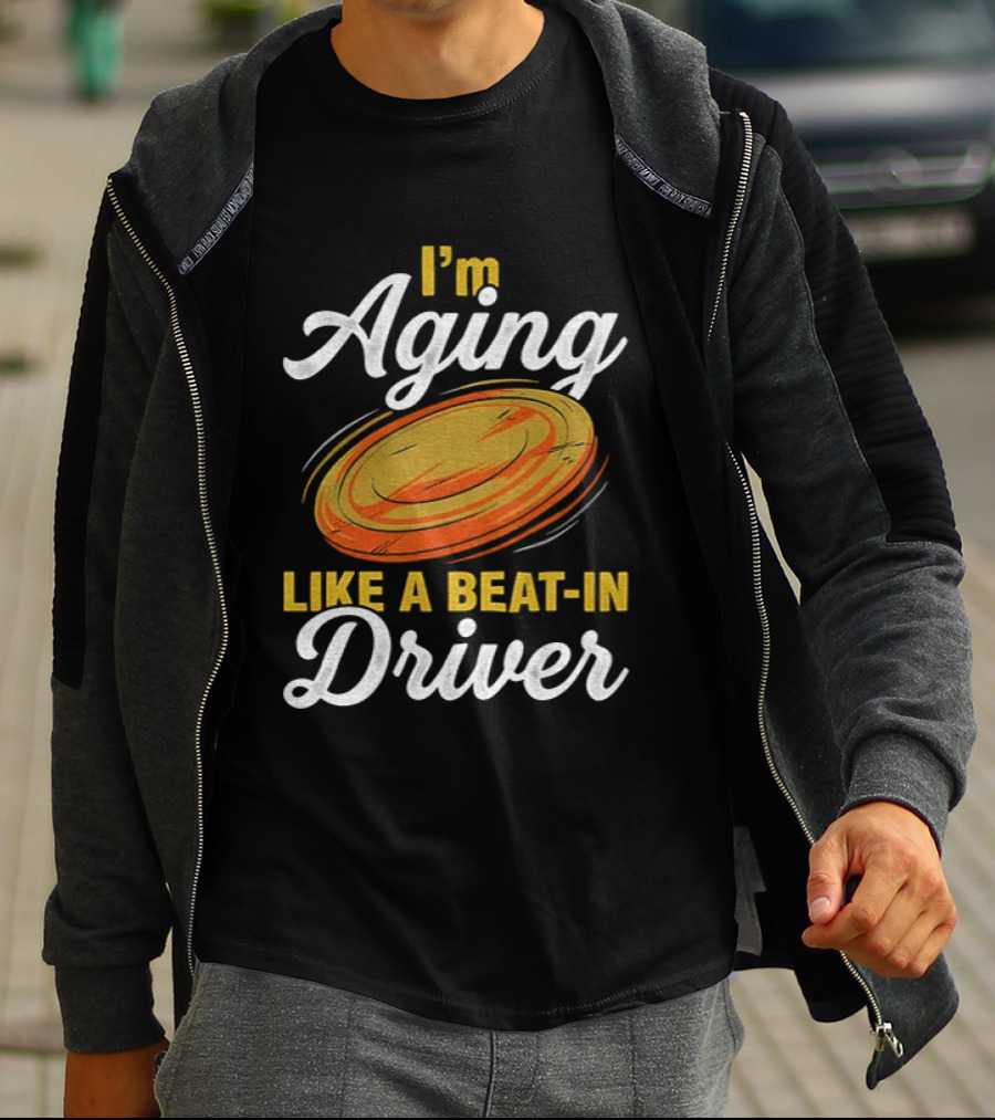 I'm Aging Like A Beat In Driver Disc Golf T-Shirt