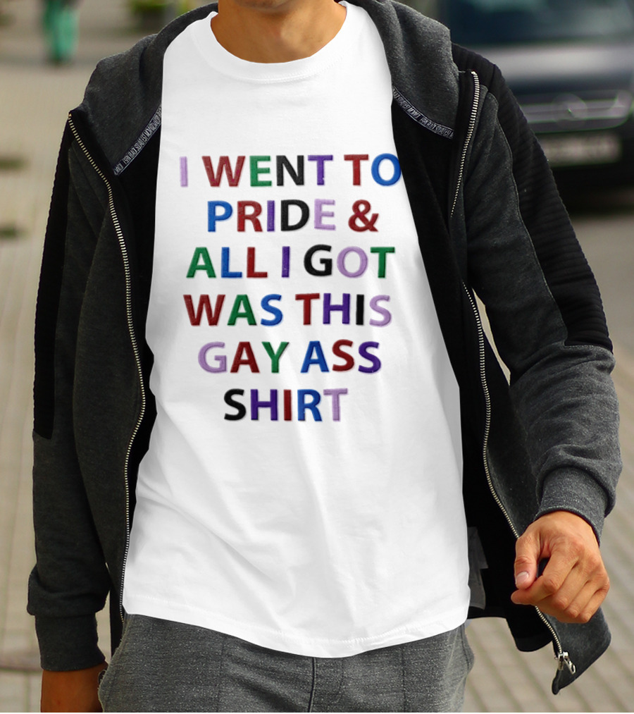 I Went To Pride And All I Got Was This Gay Ass T-Shirt