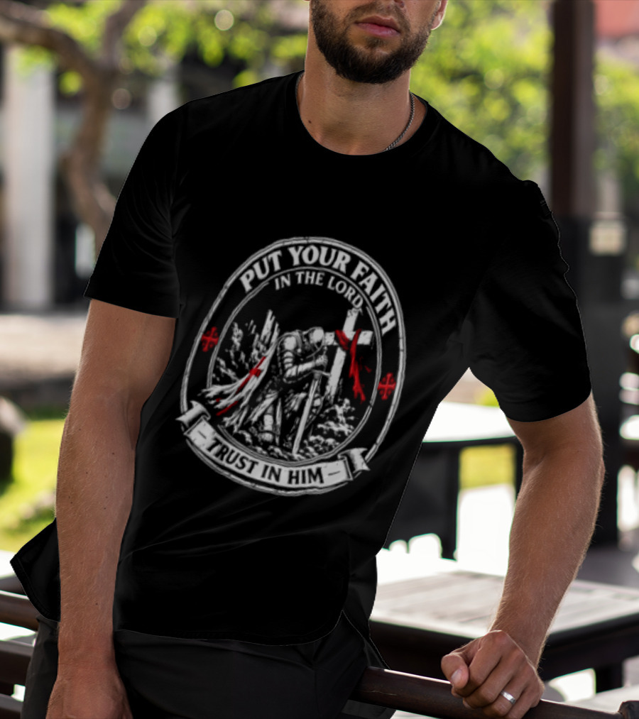 Put Your Faith In The Lord Trust In Him Knight With Sword Cross And Red Accents T-Shirt