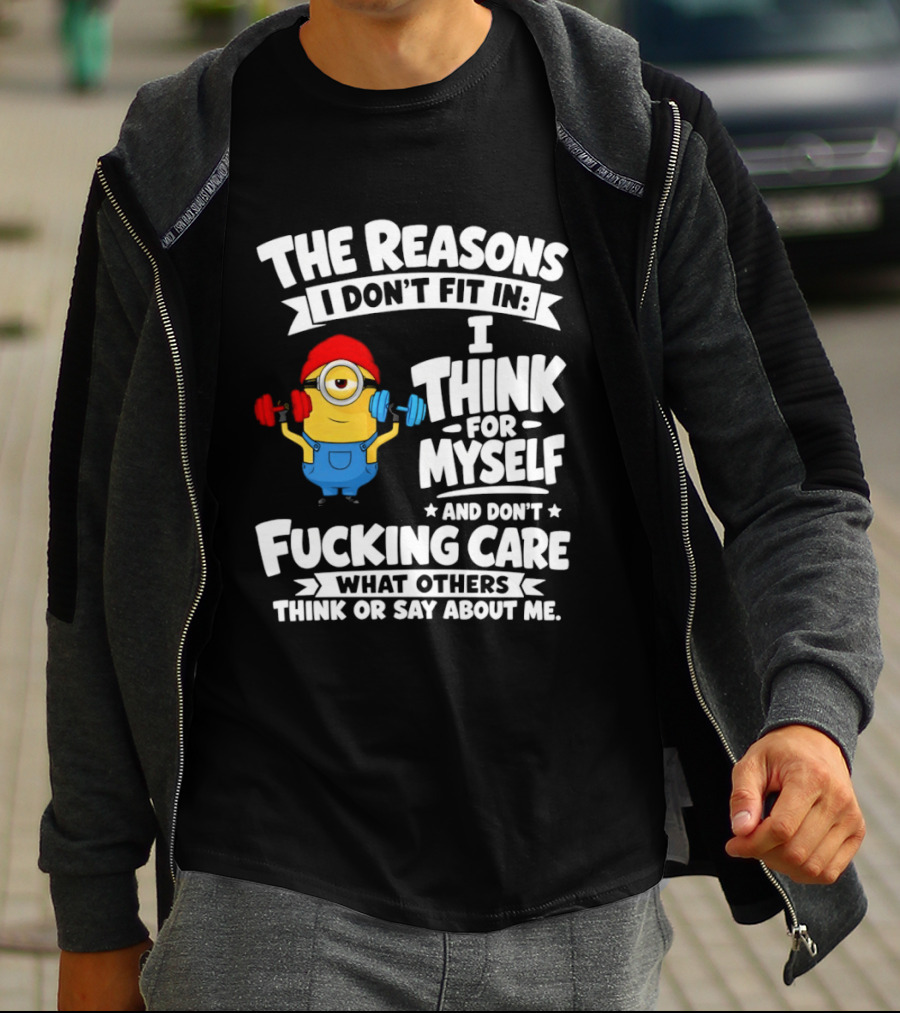 The Reasons I Don't Fit In I Think For Myself And Don't Care What Others Think Minion Fitness T-Shirt