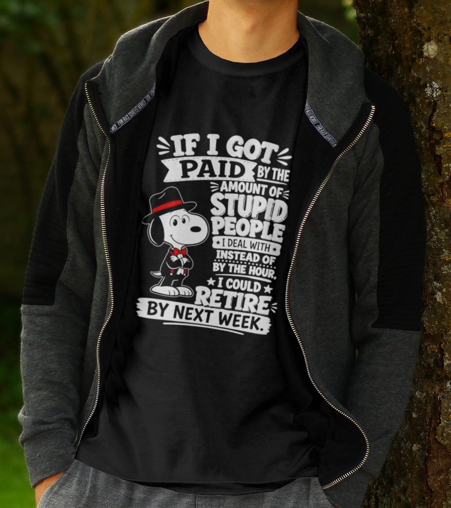 Snoopy If I Got Paid By The Amount Of Stupid People I Deal With I Could Retire By Next Week T-Shirt
