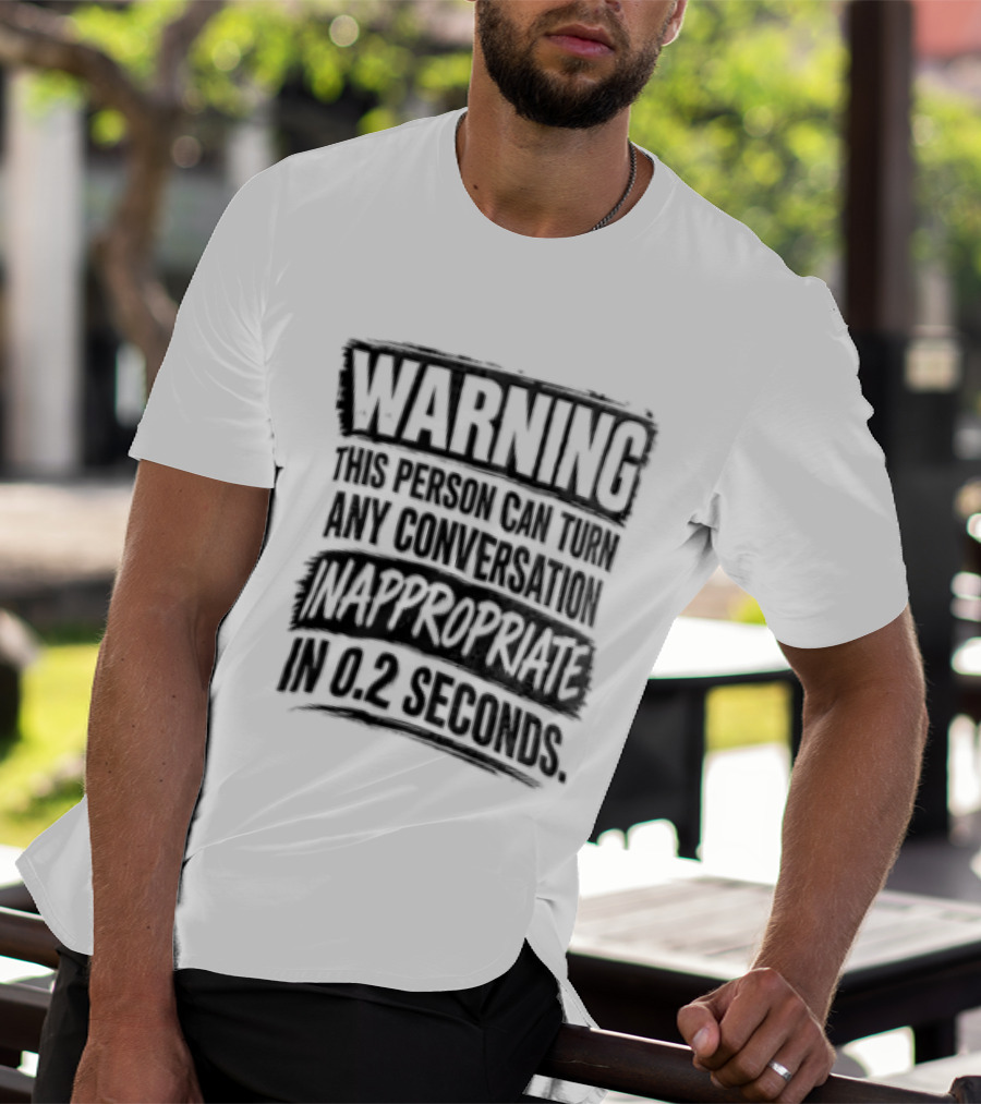 Warning This Person Can Turn Any Conversation Inappropriate In 0.2 Seconds T-Shirt
