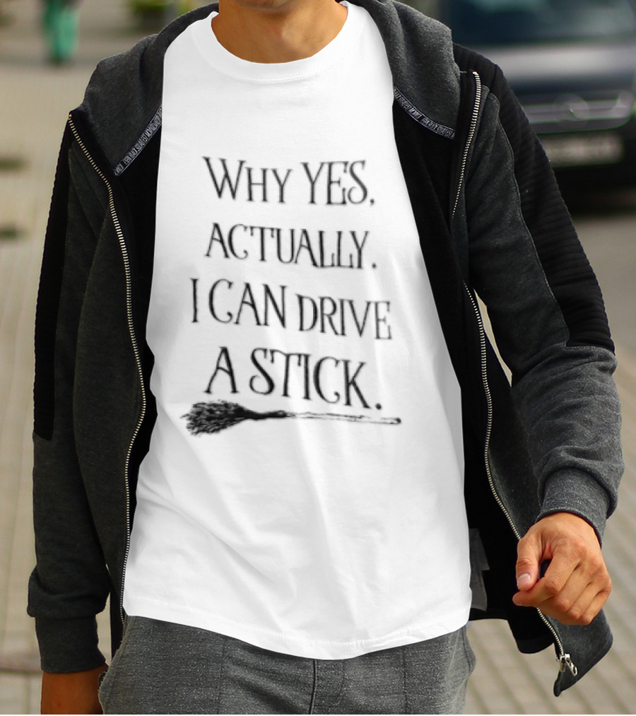 Why Yes Actually I Can Drive A Stick Witch Broom T-Shirt