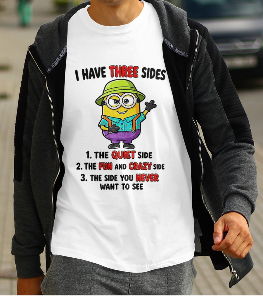 Minion I Have Three Sides The Quiet Fun Crazy Never Want To See T-Shirt