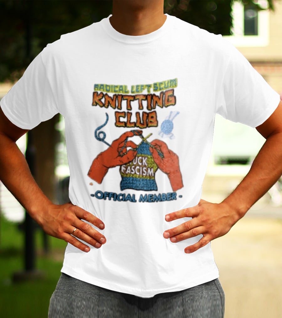 Radical Left Scum Knitting Club Fuck Fascism Official Member T-Shirt