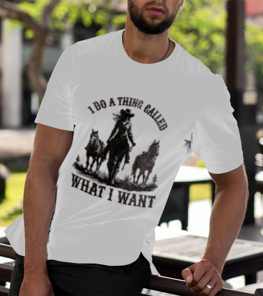 I Do A Thing Called What I Want Cowgirl Horse T-Shirt