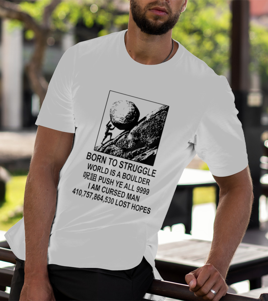 Born To Struggle World Is A Boulder I We Push Ye All 9999 I Am Cursed Man Lost Hopes T-Shirt