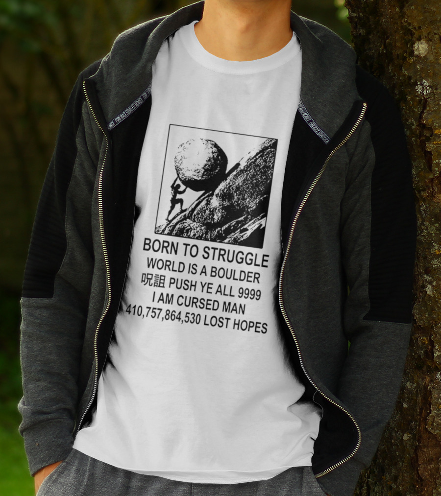 Born To Struggle World Is A Boulder I We Push Ye All 9999 I Am Cursed Man Lost Hopes T-Shirt