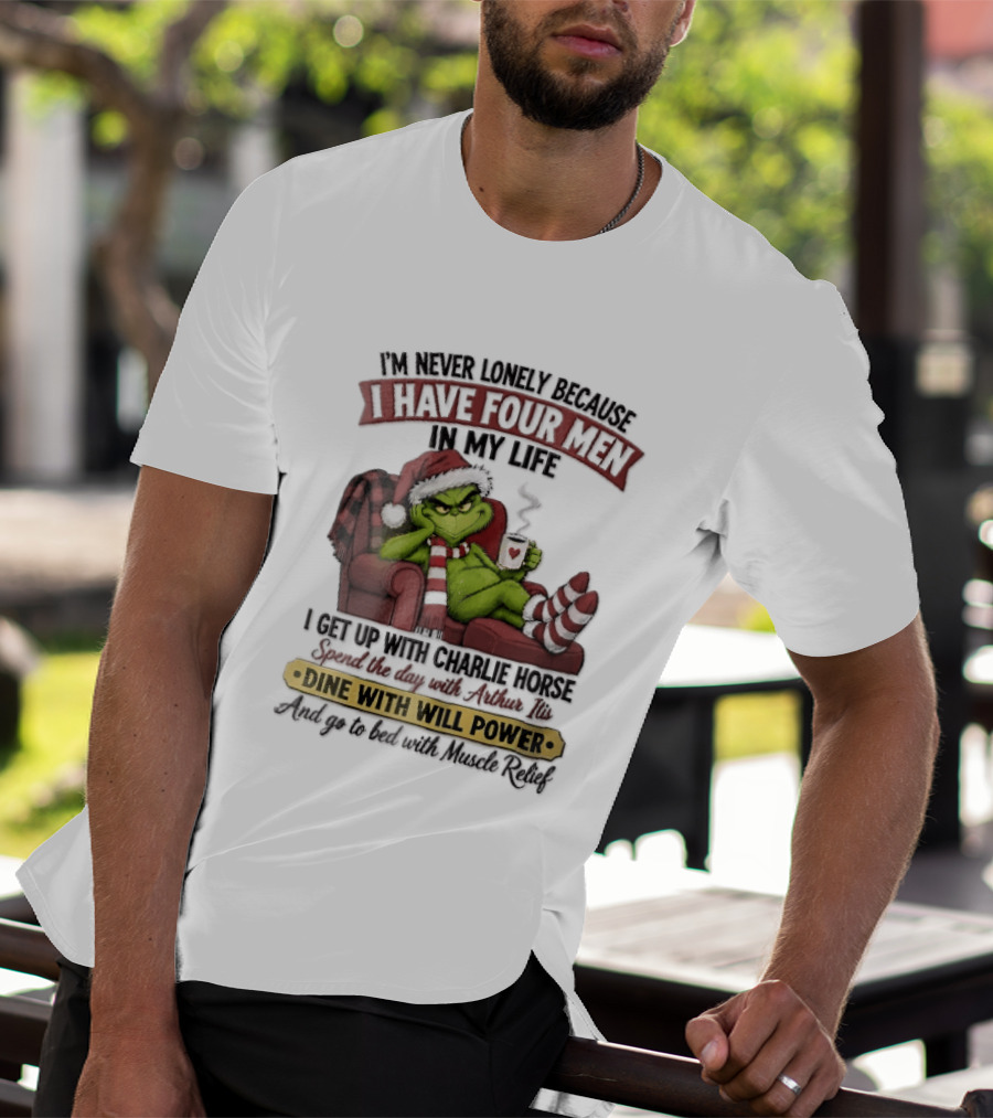 I'm Never Lonely Because I Have Four Men In My Life Grinch Reclining Armchair Charlie Horse Arthur Itis Recliner Dine With Will Power T-Shirt