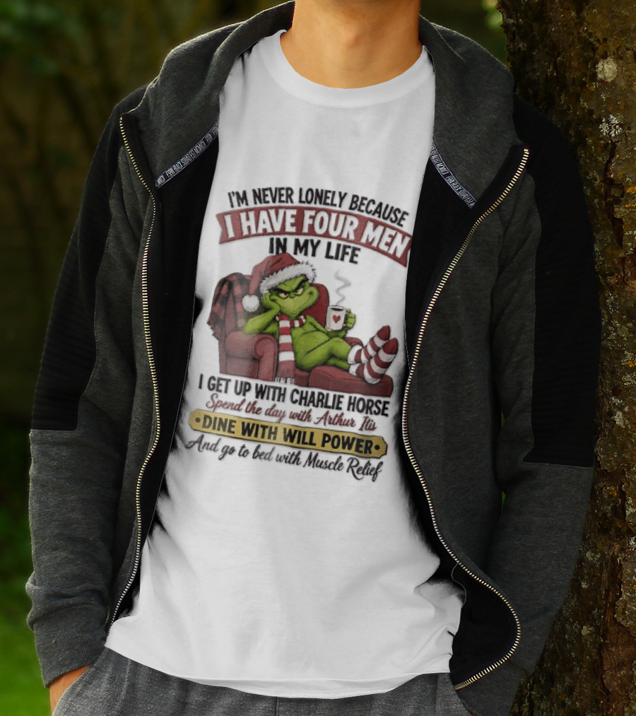 I'm Never Lonely Because I Have Four Men In My Life Grinch Reclining Armchair Charlie Horse Arthur Itis Recliner Dine With Will Power T-Shirt