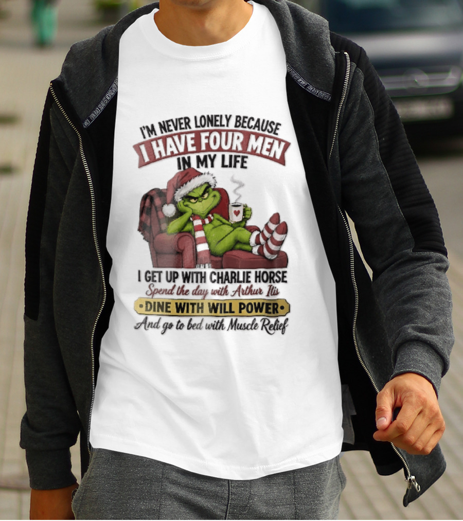 I'm Never Lonely Because I Have Four Men In My Life Grinch Reclining Armchair Charlie Horse Arthur Itis Recliner Dine With Will Power T-Shirt
