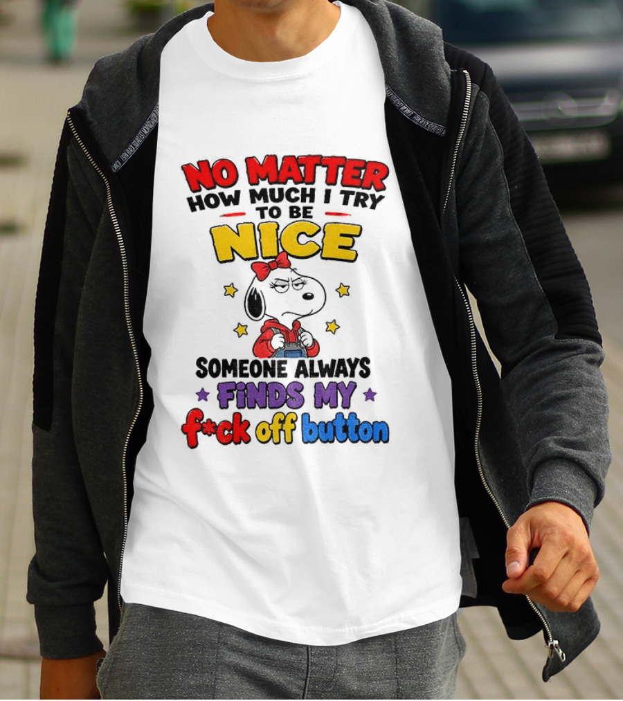 Snoopy No Matter How Much I Try To Be Nice Someone Always Finds My F*ck Off Button T-Shirt