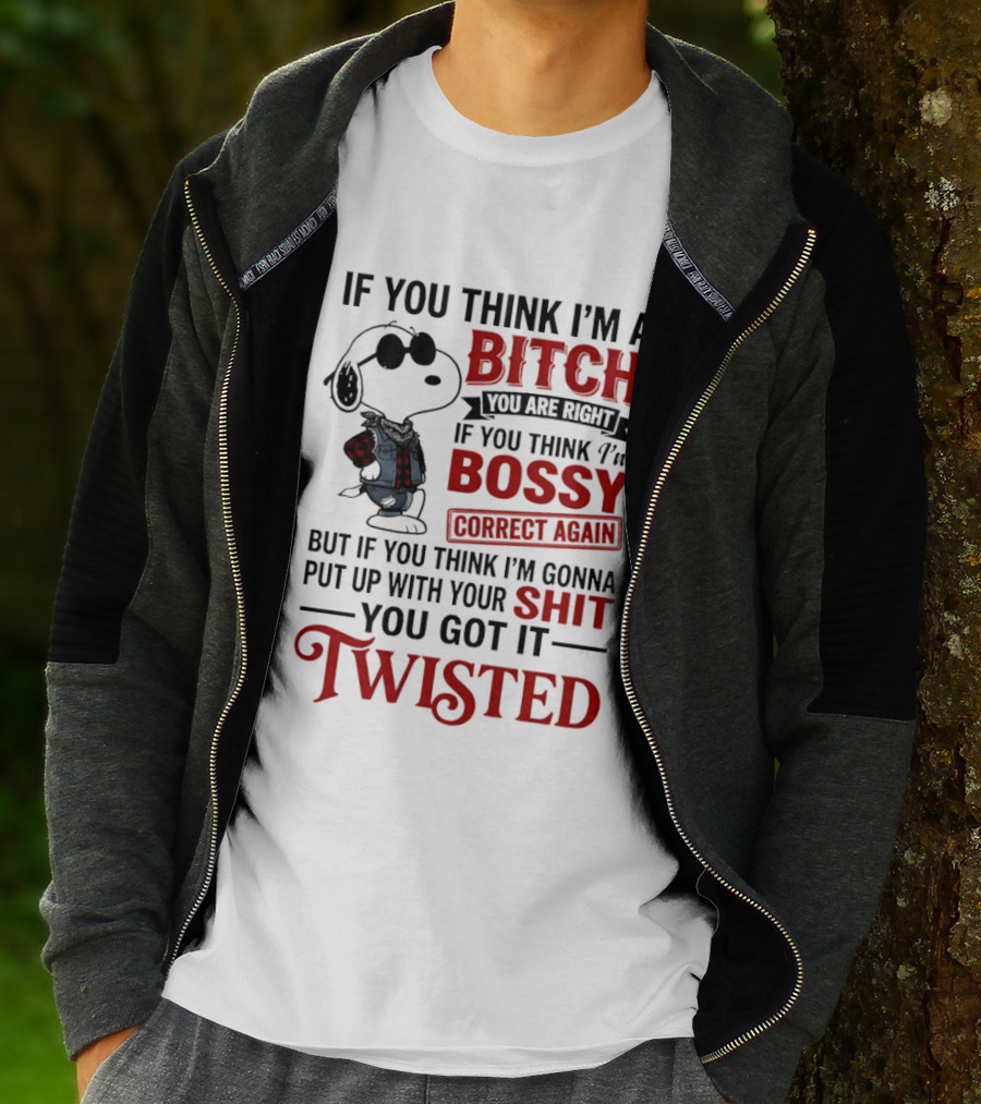 Snoopy If You Think I'm A Bitch You Are Right Bossy Correct Again Twisted T-Shirt
