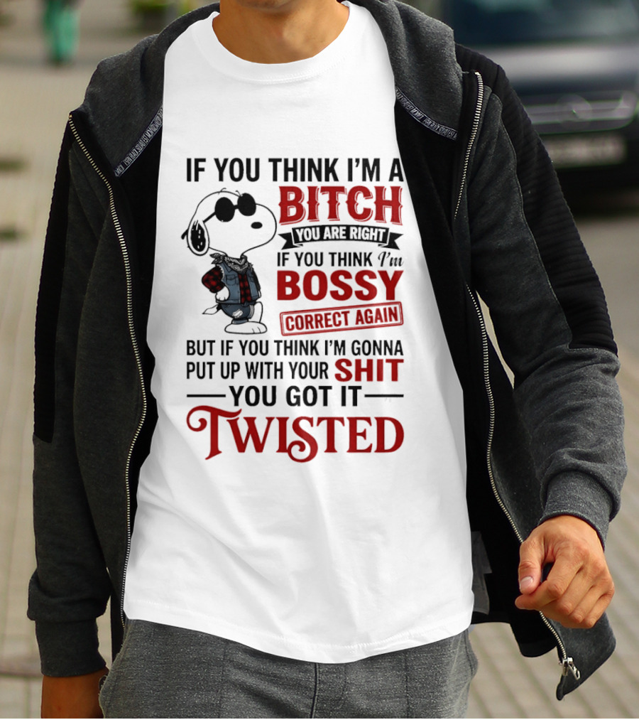 Snoopy If You Think I'm A Bitch You Are Right Bossy Correct Again Twisted T-Shirt