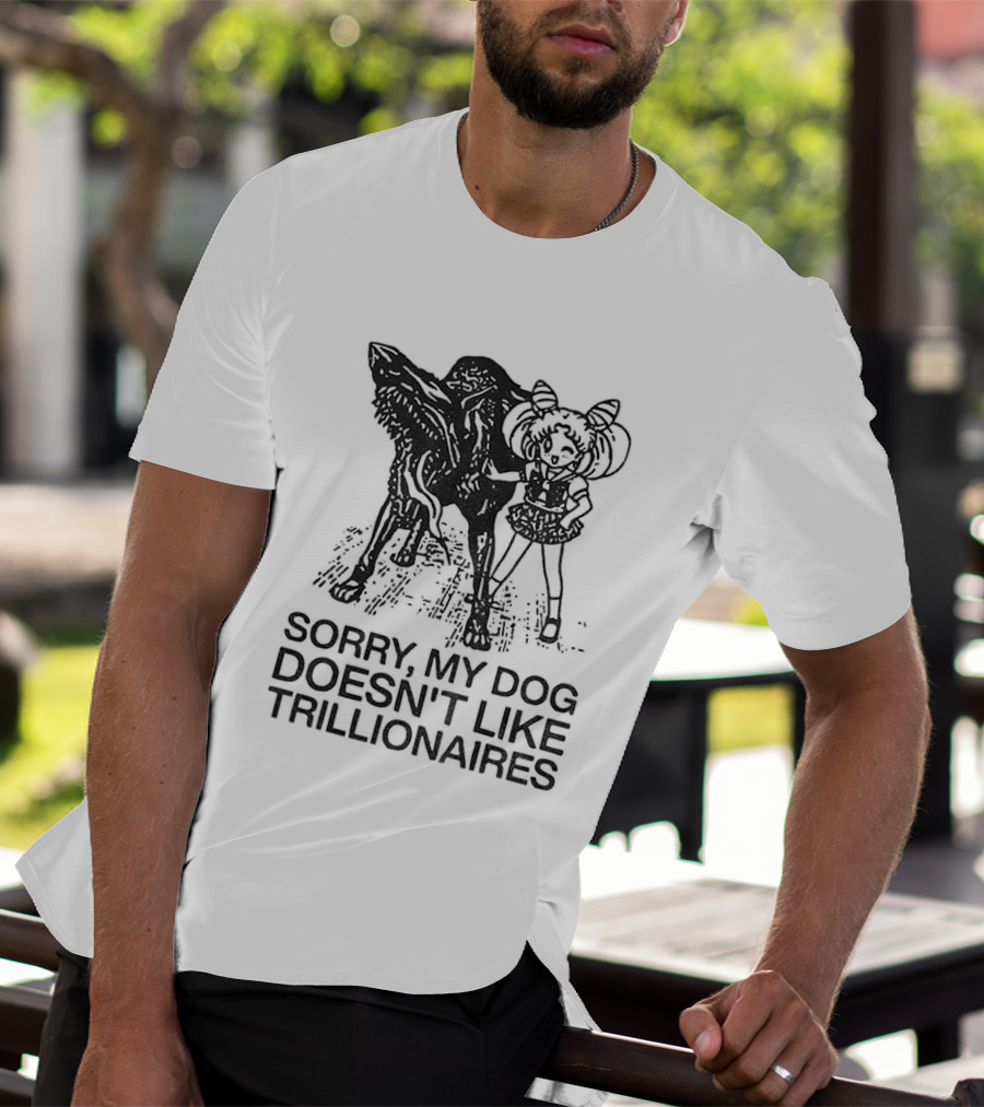 Sorry My Dog Doesn't Like Trillionaires Funny Statement With Dog Image T-Shirt