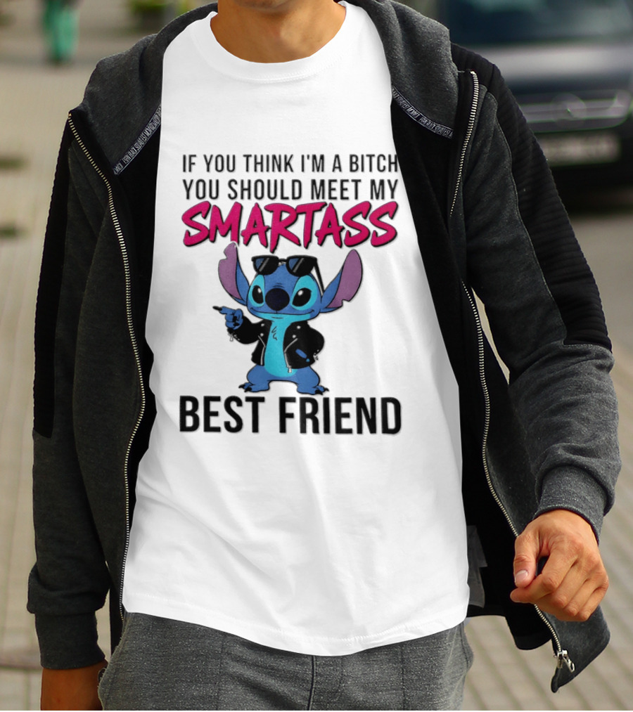 Stitch If You Think I'm A Bitch You Should Meet My Smartass Best Friend T-Shirt