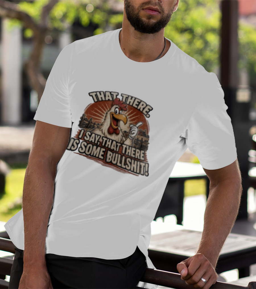 That There I Say That There Is Some Bullshit Chicken Funny Cartoon T-Shirt