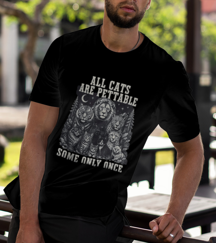 All Cats Are Pettable Some Only Once Lions Tigers Leopards T-Shirt