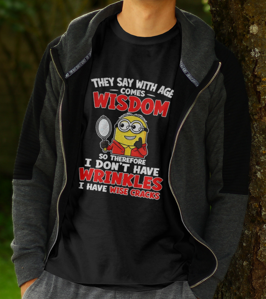 They Say With Age Comes Wisdom So Therefore I Don't Have Wrinkles I Have Wise Cracks T-Shirt