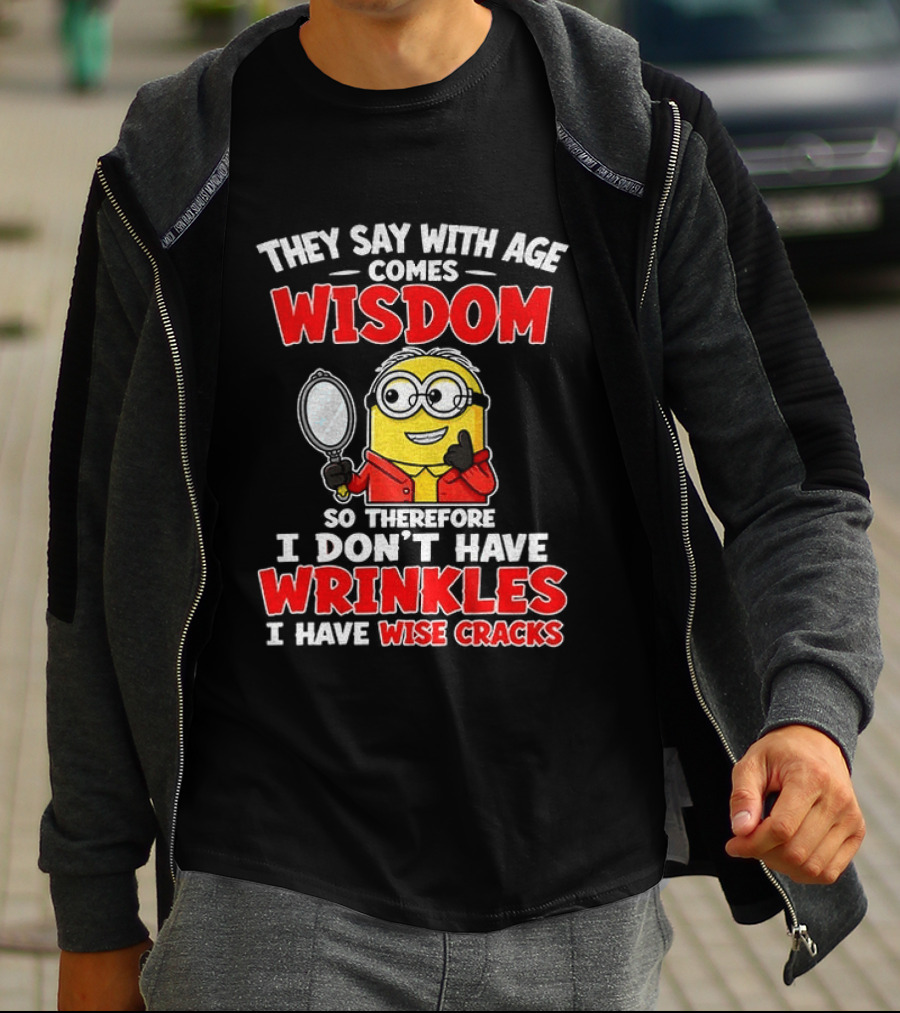 They Say With Age Comes Wisdom So Therefore I Don't Have Wrinkles I Have Wise Cracks T-Shirt