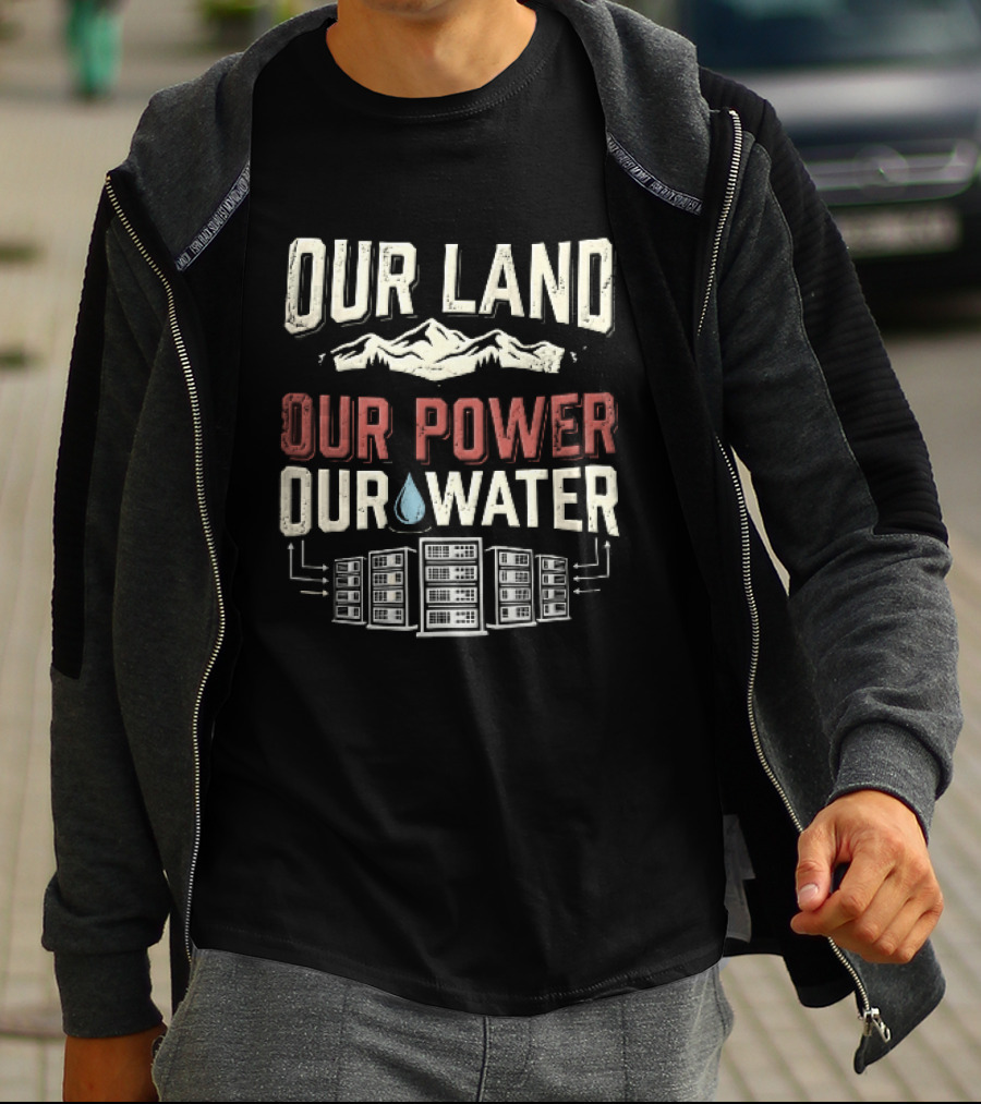 Our Land Our Power Our Water Mountains And Water Drop T-Shirt