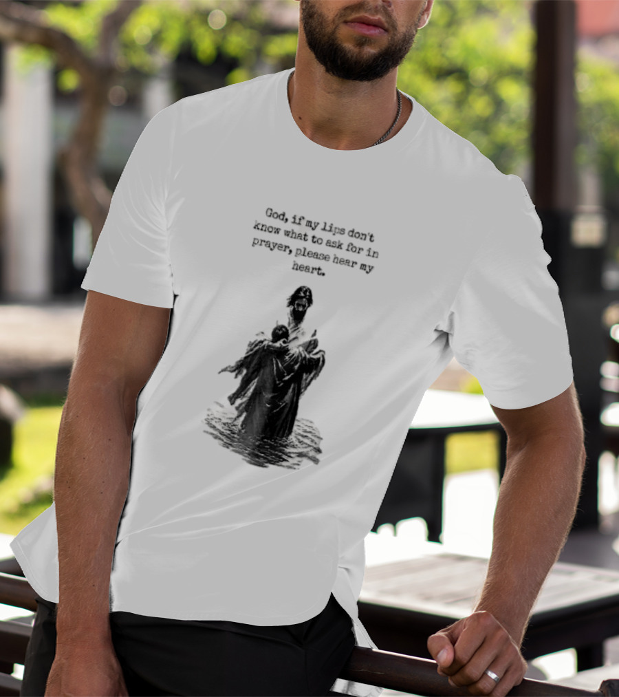 God If My Lips Dont Know What To Ask For In Prayer Please Hear My Heart Jesus Embracing Person Water T-Shirt
