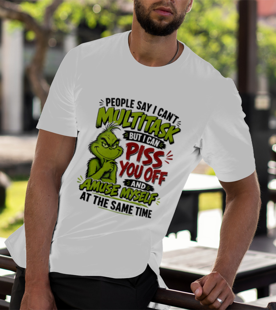 Grinch Dr. Seuss People Say I Can't Multitask But I Can Piss You Off And Amuse Myself At The Same Time T-Shirt