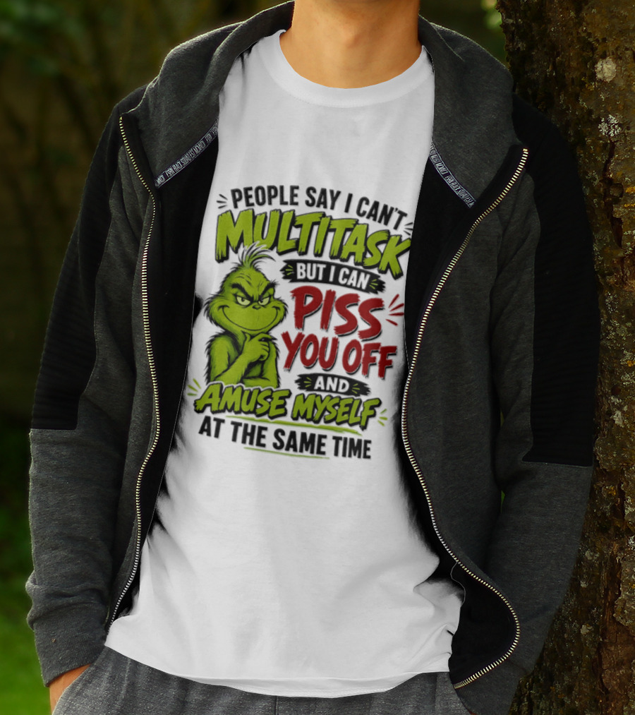 Grinch Dr. Seuss People Say I Can't Multitask But I Can Piss You Off And Amuse Myself At The Same Time T-Shirt