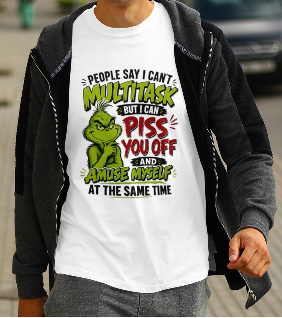 Grinch Dr. Seuss People Say I Can't Multitask But I Can Piss You Off And Amuse Myself At The Same Time T-Shirt
