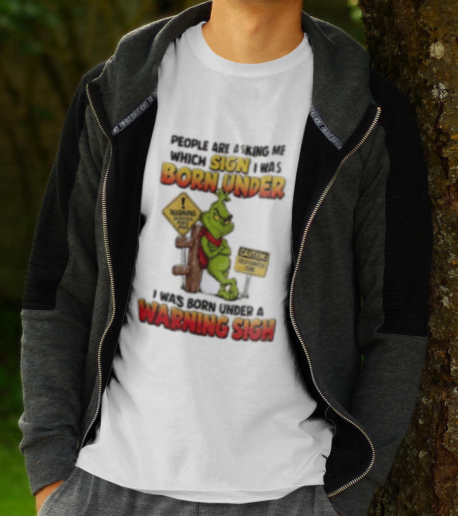 Grinch People Are Asking Me Which Sign I Was Born Under Warning Sign Caution Sarcastic Holiday Humor T-Shirt