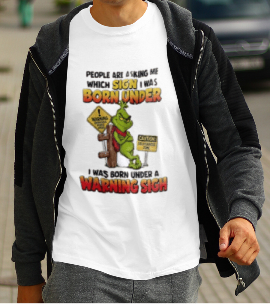 Grinch People Are Asking Me Which Sign I Was Born Under Warning Sign Caution Sarcastic Holiday Humor T-Shirt