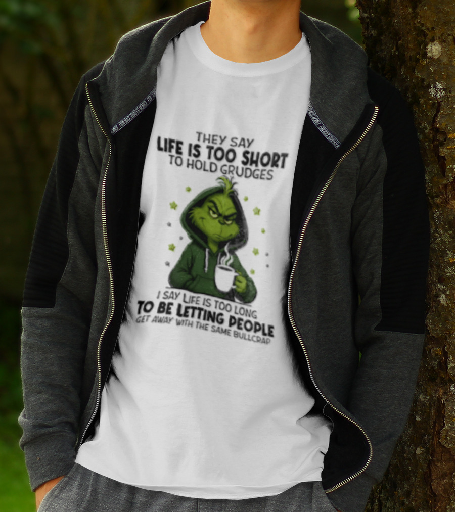 Grinch Life Is Too Short To Hold Grudges I Say Get Rid Of Some Today T-Shirt