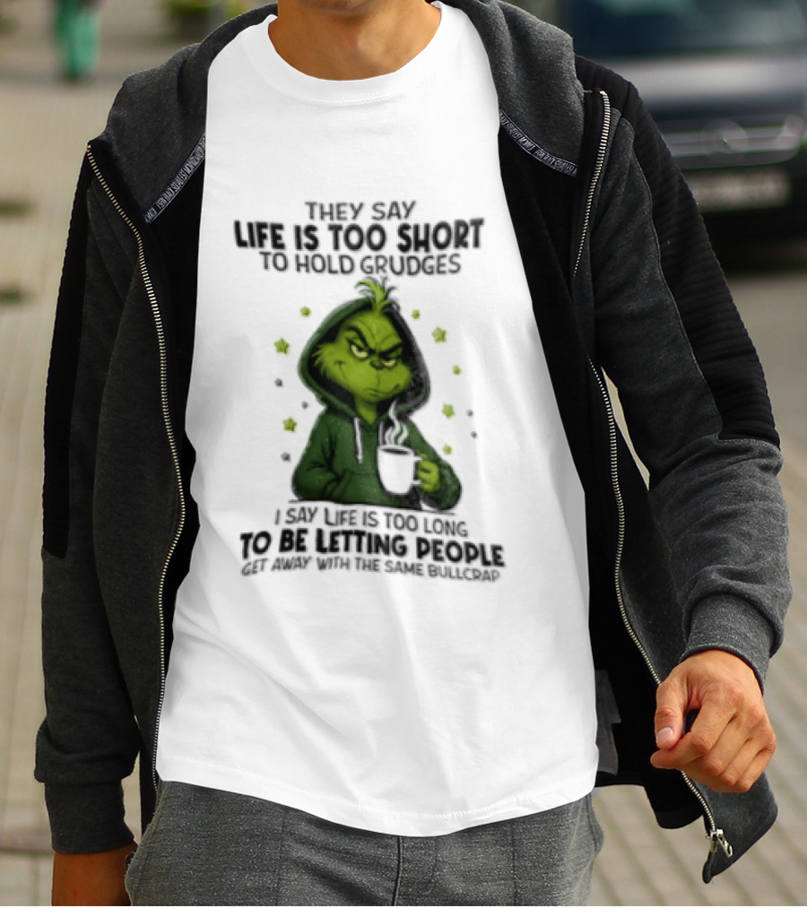 Grinch Life Is Too Short To Hold Grudges I Say Get Rid Of Some Today T-Shirt