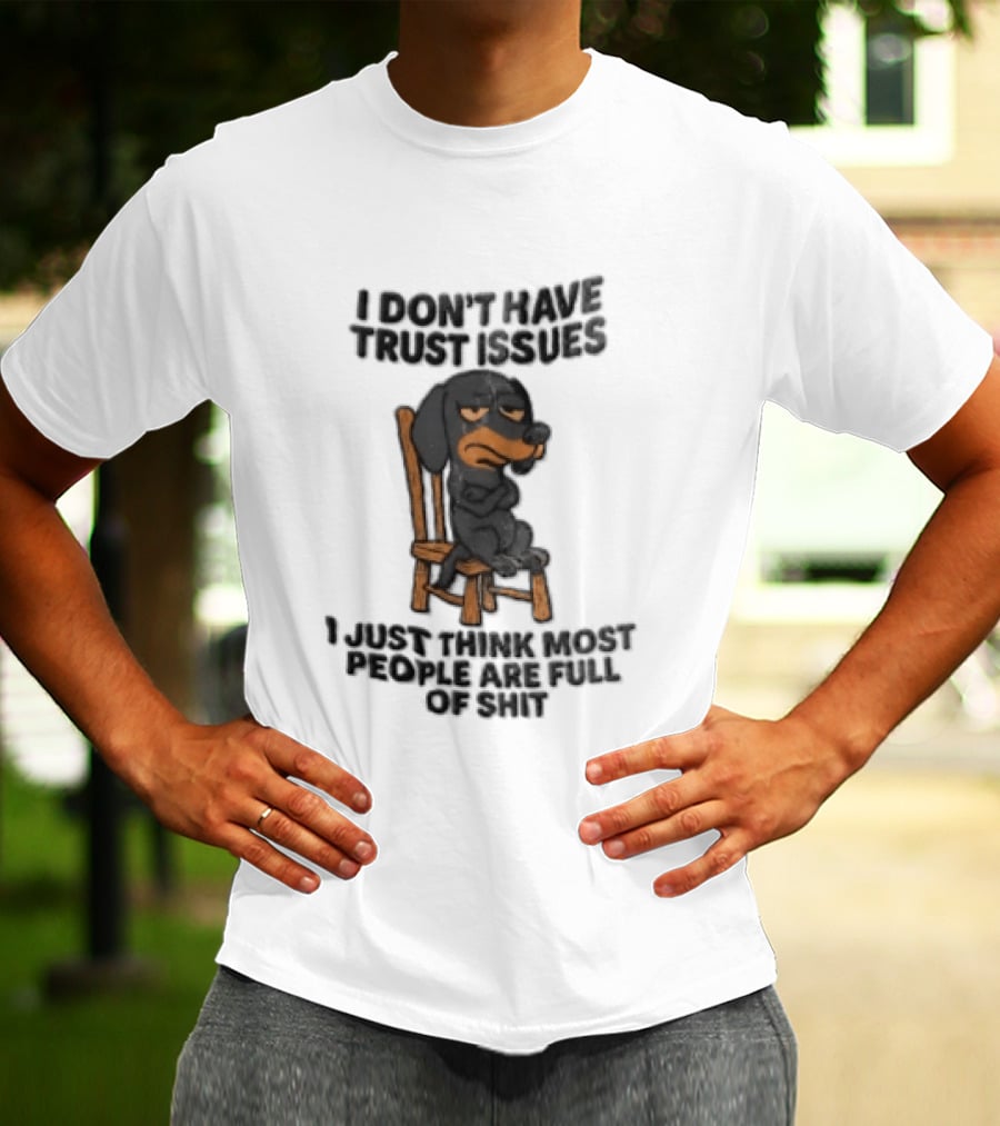 I Don't Have Trust Issues Grumpy Dog Chair Most People Are Full Of Shit T-Shirt