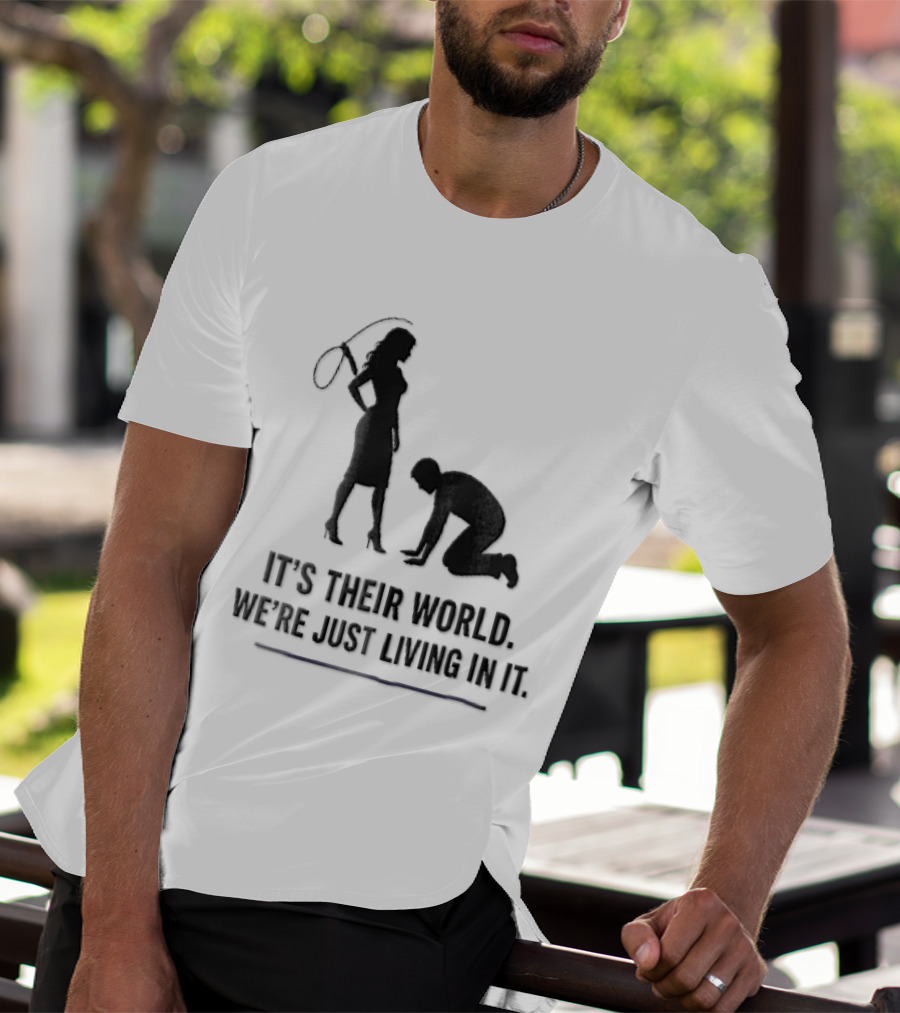 It's Their World We're Just Living In It Silhouette Woman Holding Whip And Kneeling Man T-Shirt