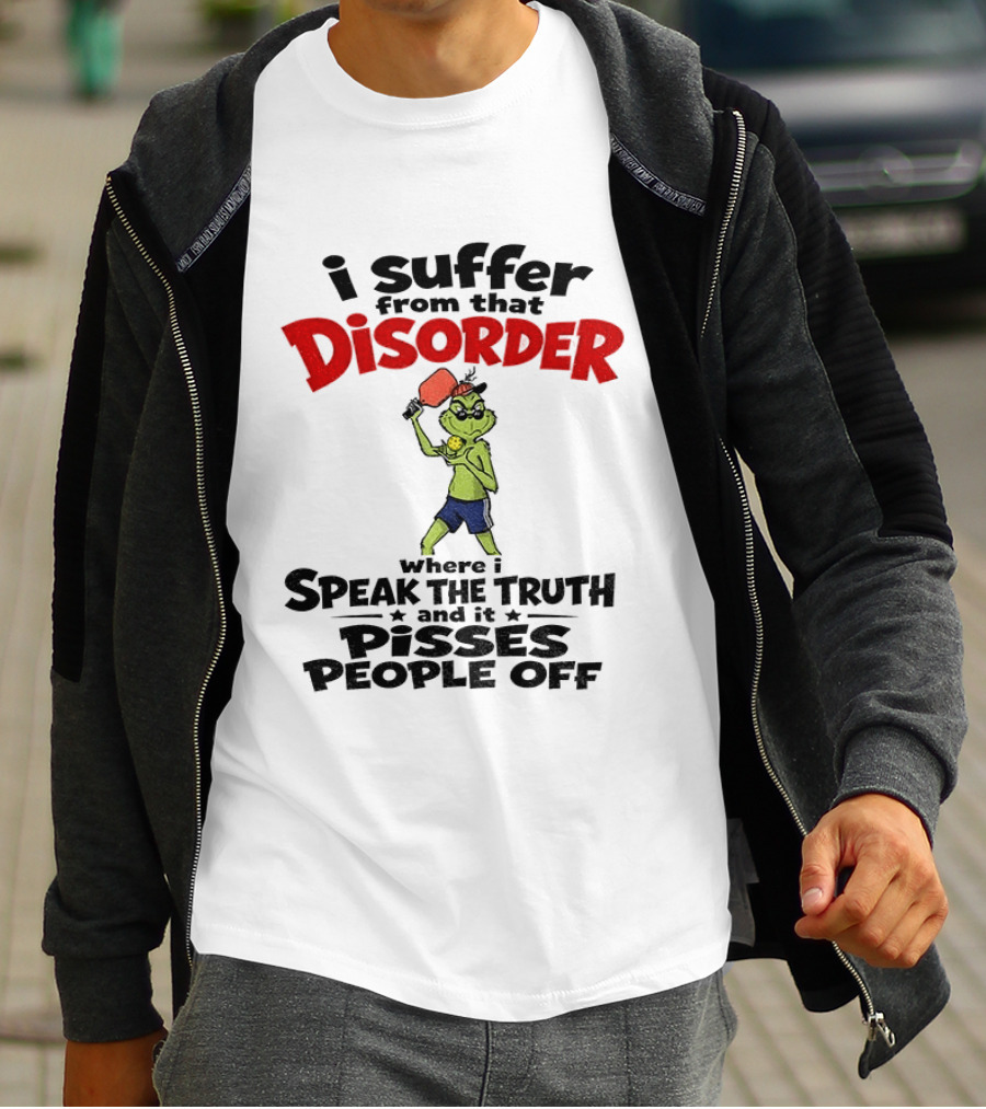 Pickleball Grinch I Suffer From That Disorder Where I Speak The Truth And It Pisses People Off T-Shirt