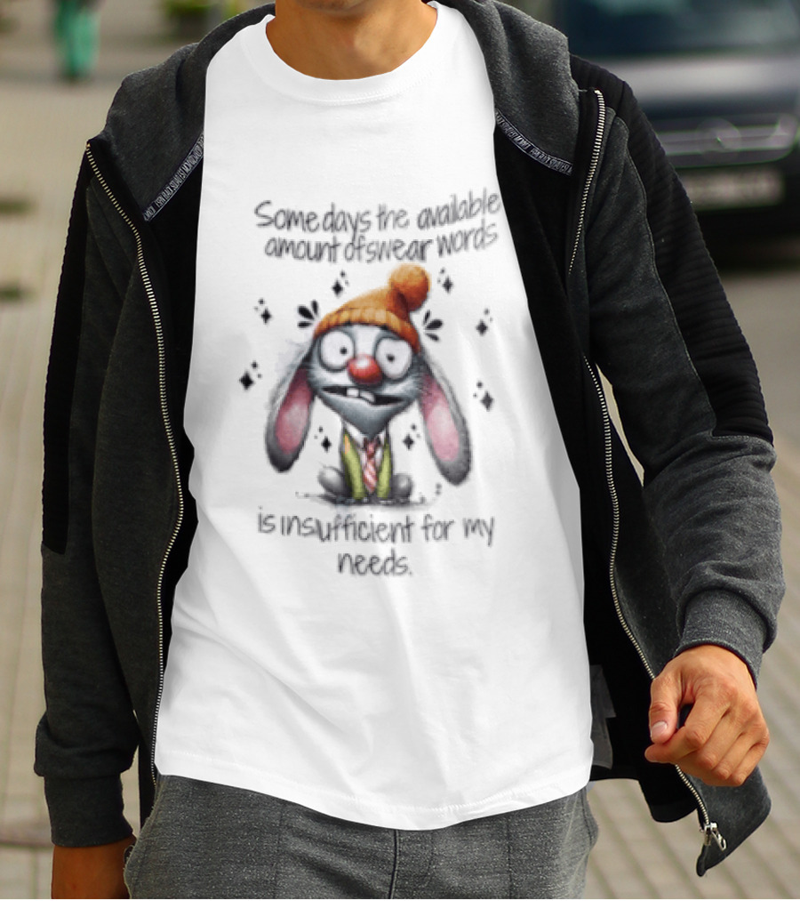 Some Days The Available Amount Of Swear Words Is Insufficient For My Needs Bunny Hat Cartoon T-Shirt