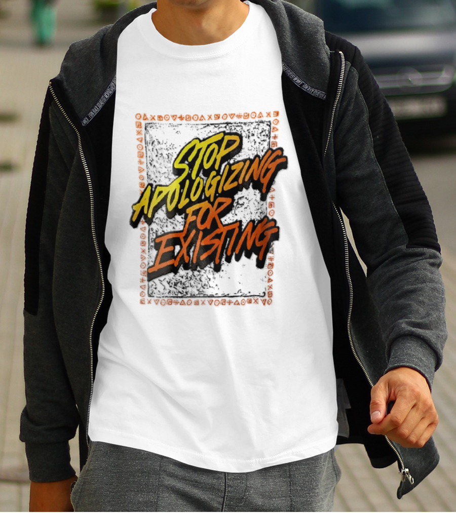 Stop Apologizing For Existing Empowerment Message T-Shirt