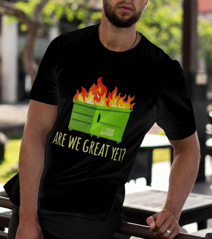 Are We Great Yet Dumpster Fire Flag Flames T-Shirt
