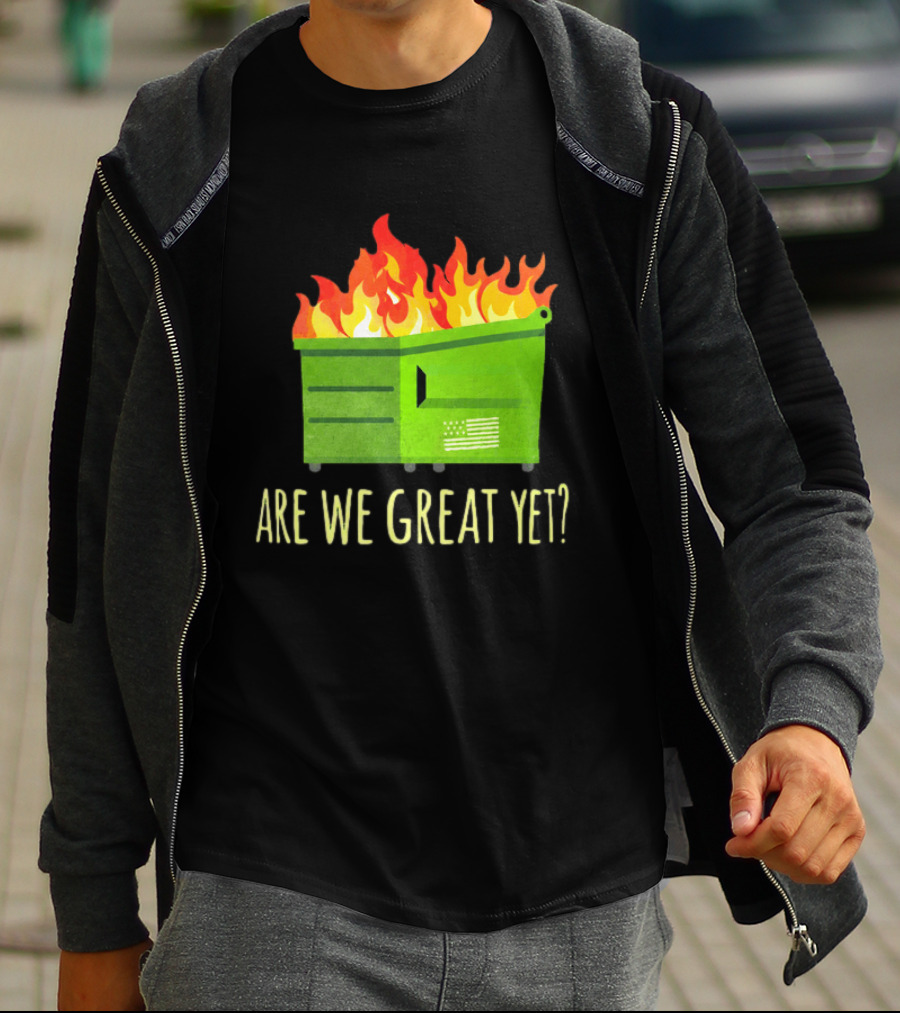 Are We Great Yet Dumpster Fire Flag Flames T-Shirt