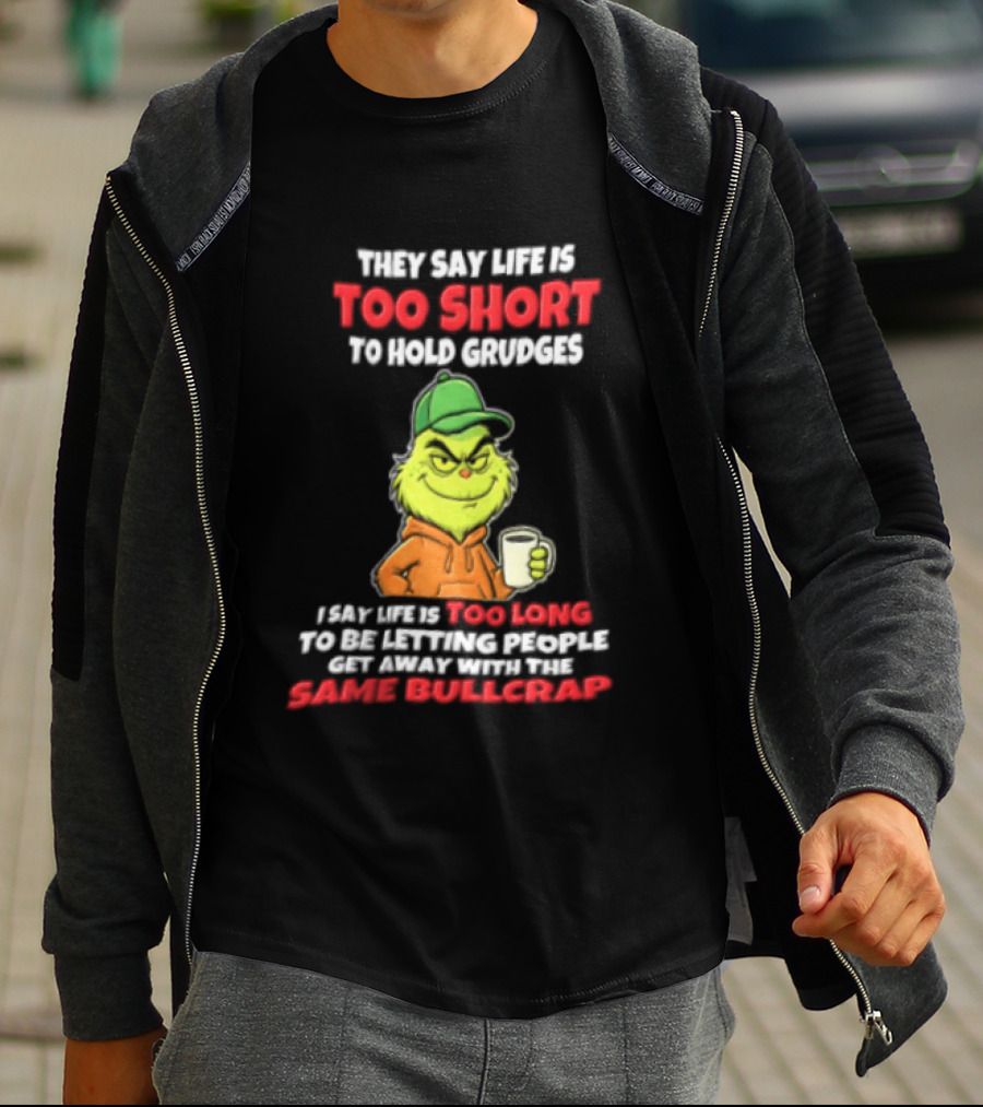 Grinch They Say Life Is Too Short To Hold Grudges I Say Too Long 2026 Same Bullcrap T-Shirt