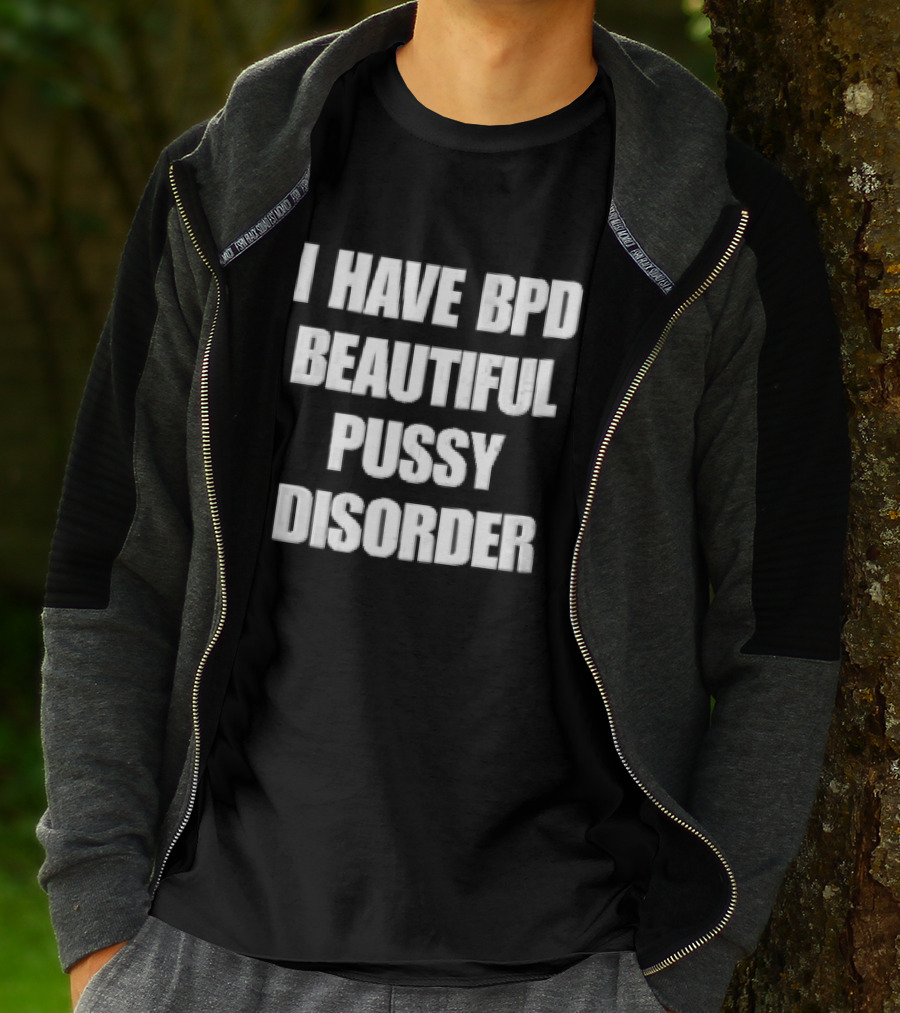 I Have Bpd Beautiful Pussy Disorder White Text Bold Black T-Shirt